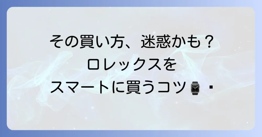 ロレックスマラソン迷惑問題の深層！店舗と顧客が抱える課題とスマートな購入方法