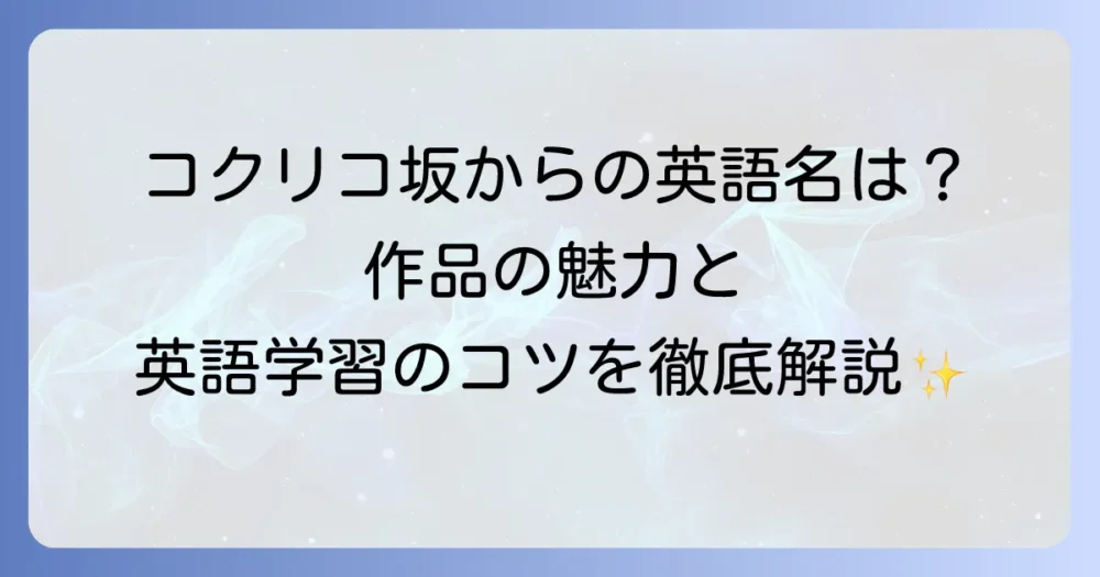 『コクリコ坂から』の英語タイトルは？作品の魅力と英語学習のコツを徹底解説