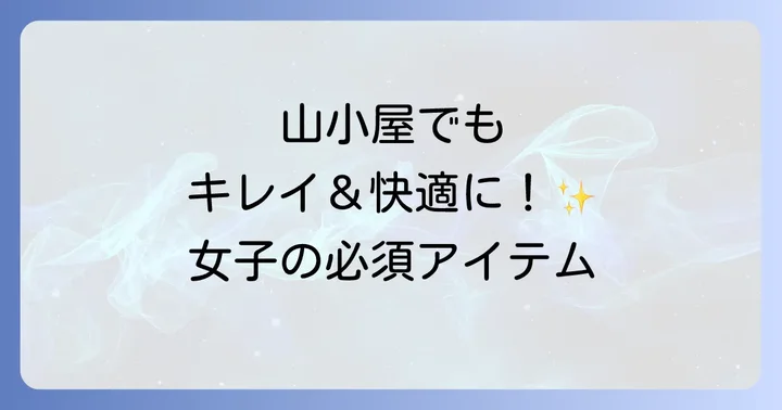 女性ならではの山小屋泊持ち物と快適グッズ