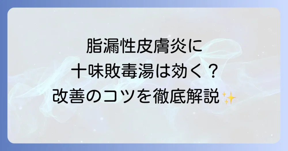 十味敗毒湯は脂漏性皮膚炎に効果があるのか？漢方で肌荒れを乗り越える方法を徹底解説