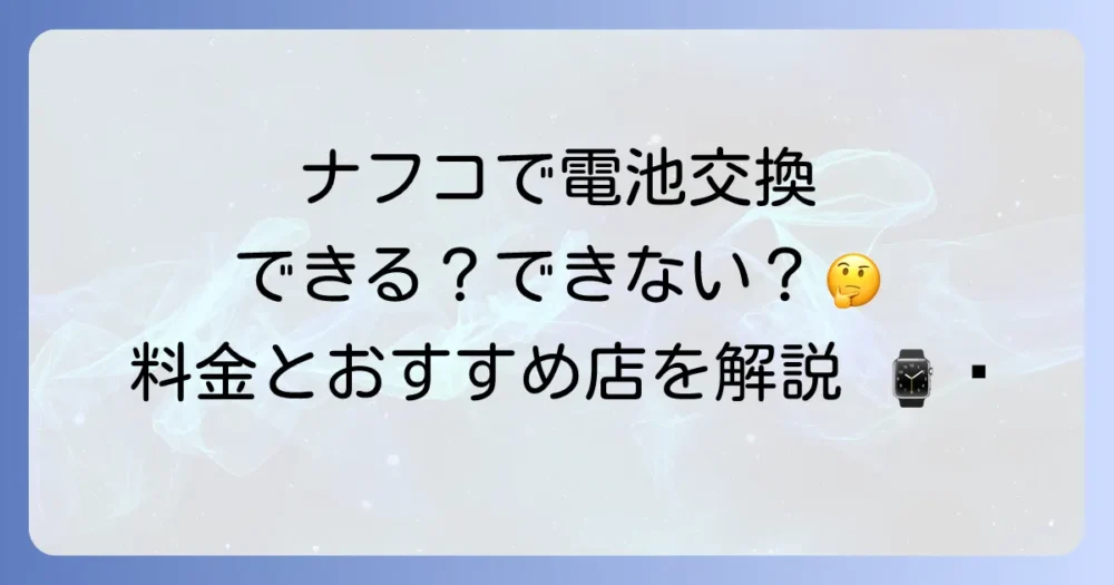 ナフコでの時計の電池交換は可能？料金や他の選択肢を徹底解説