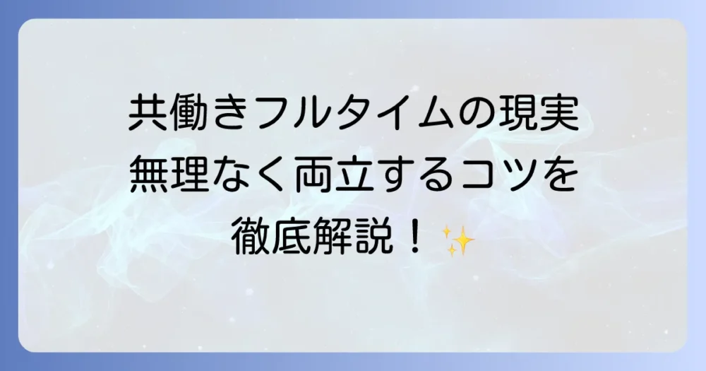 共働きフルタイム割合の現状と推移を徹底解説！増加の背景と課題、そして支援策