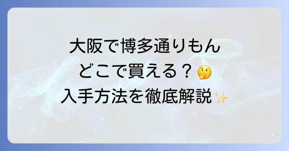 博多通りもんを大阪で買う方法を徹底解説！常設店や通販、物産展情報も