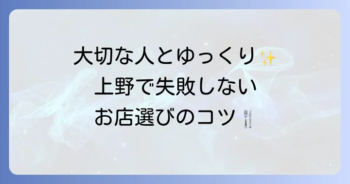 上野でゆっくり話せるランチ店の選び方
