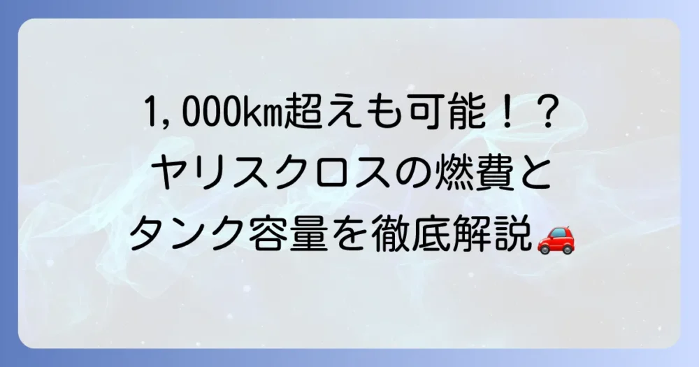 ヤリスクロスのガソリンタンク容量を徹底解説！燃費や航続距離も詳しく紹介