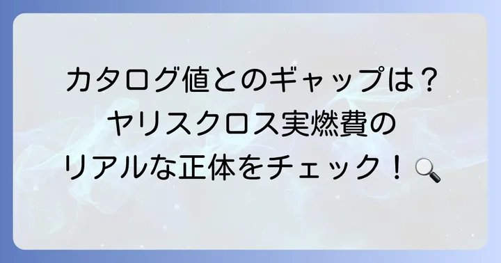 ヤリスクロス燃費の基本：カタログデータと実燃費のリアルな差