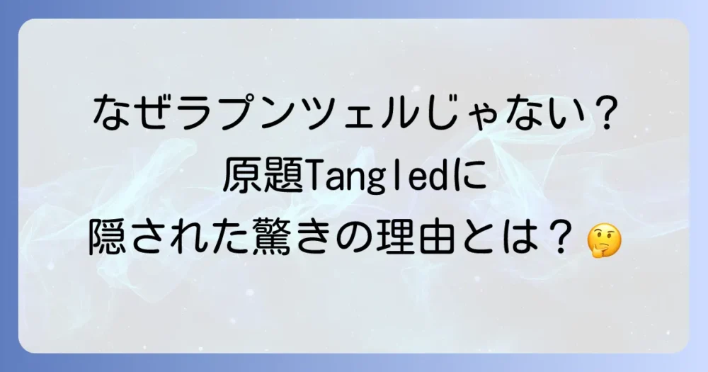 ラプンツェルの英語タイトルは？ディズニー映画の原題と変更理由を徹底解説！