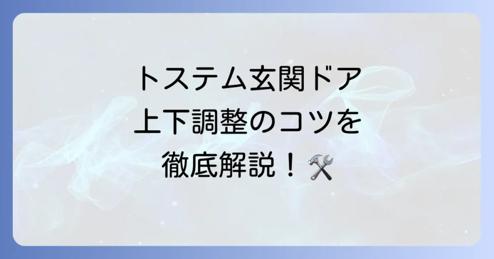 トステムの玄関ドアにおける上下の調整方法を徹底解説！自分でできるコツと注意点