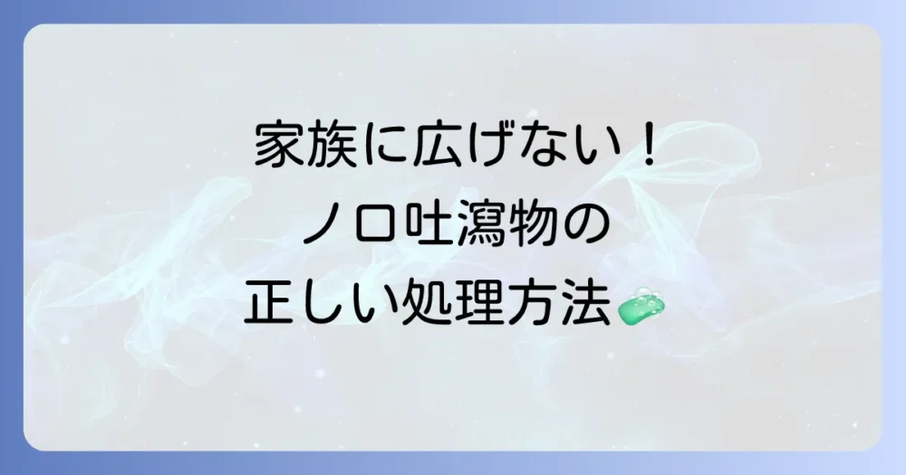 ノロウイルス吐瀉物の正しい処理方法を徹底解説！家庭内感染を防ぐコツ