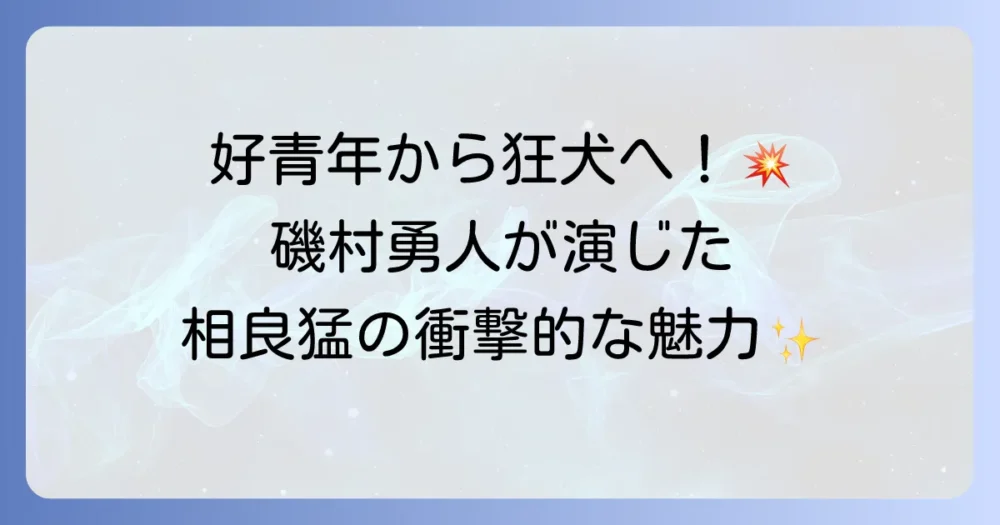 磯村勇人の『今日から俺は!!』相良猛役の魅力とブレイク後の活躍を徹底解説