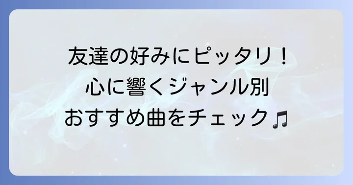大好きな友達に贈る！ジャンル別おすすめソング