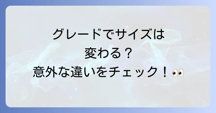グレードによるサイズの違いはある？