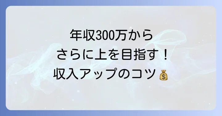年収300万円からさらに収入アップを目指すコツ