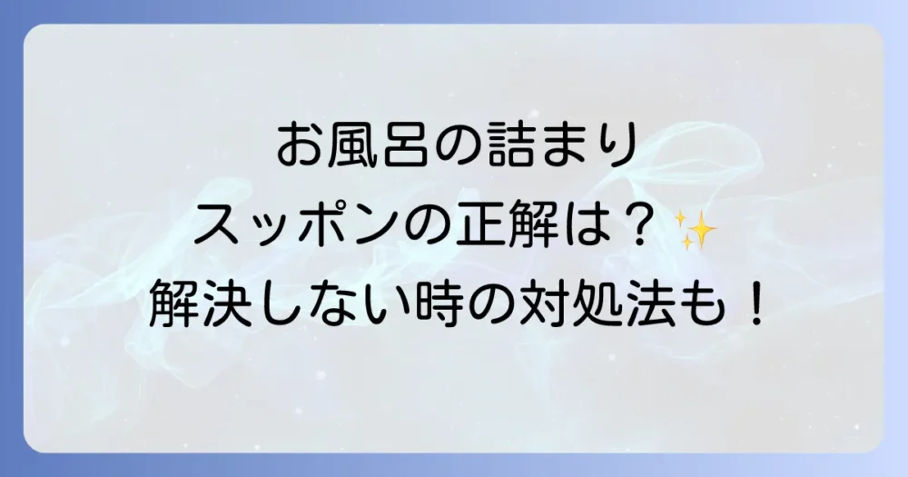 お風呂の詰まりはスッポンで解決！正しい使い方と効果がない時の対処法を徹底解説