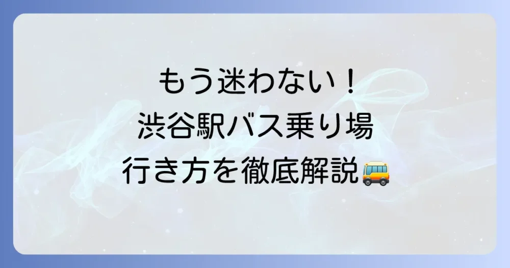 渋谷駅のバス乗り場への迷わない行き方を徹底解説！