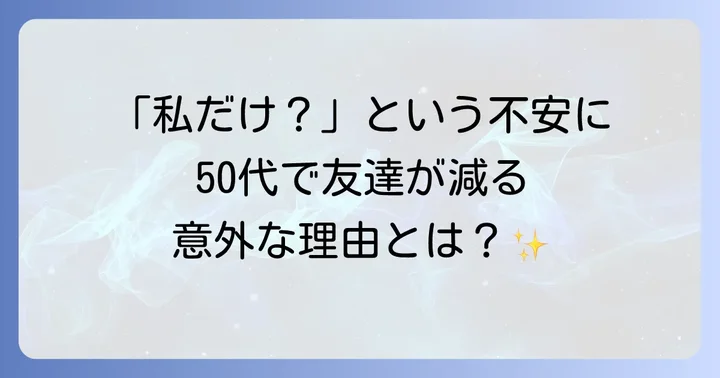 50代で友達がいないと感じるのはなぜ？その背景と心理