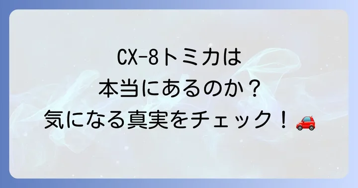多くの人が気になる「CX-8トミカ」の真実