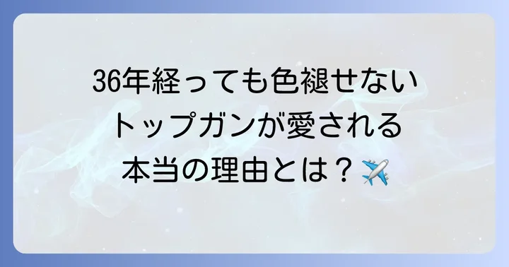 トップガンが世代を超えて愛される理由