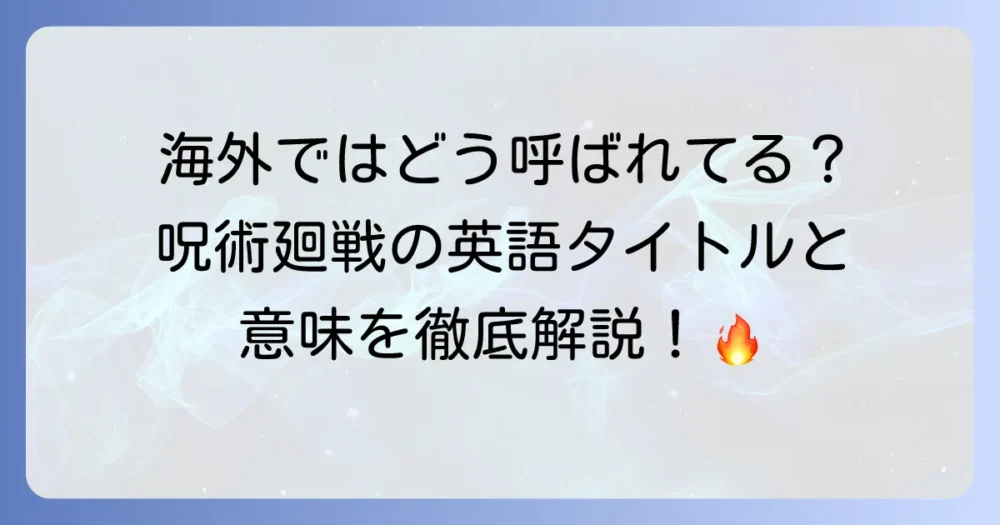 呪術廻戦の英語タイトルは？意味や海外での呼び方を徹底解説