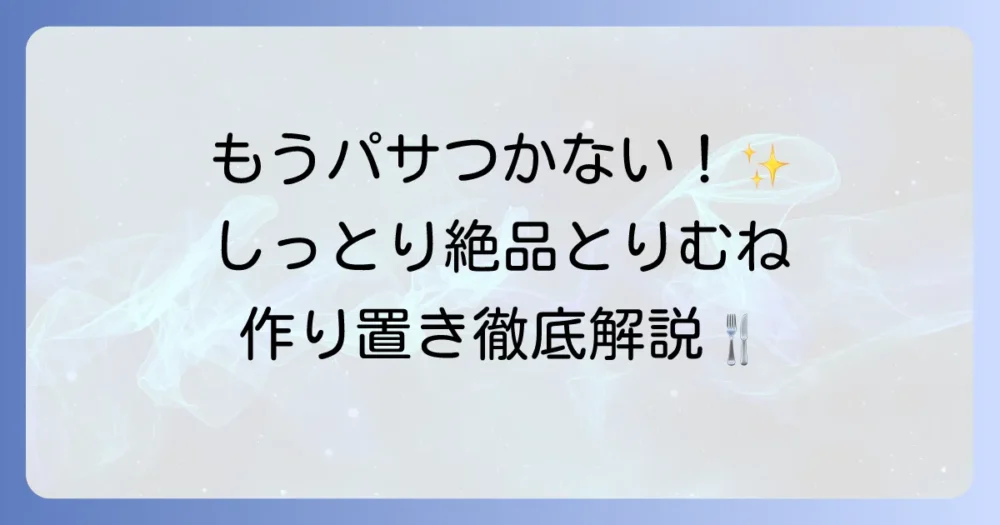 とりむね肉の作り置きレシピで毎日をラクに！しっとり美味しく作るコツと保存方法を徹底解説