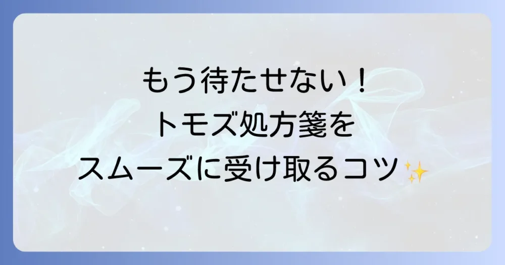 トモズの処方箋の待ち時間と受付時間を徹底解説！スムーズな受け取りのコツ