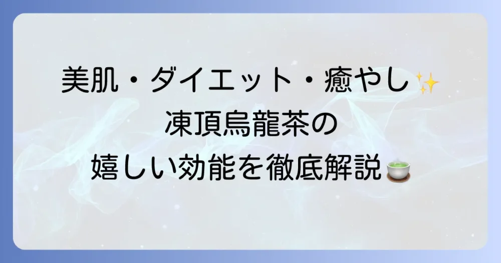凍頂烏龍茶の効能を徹底解説！心と体に嬉しい台湾茶の魅力