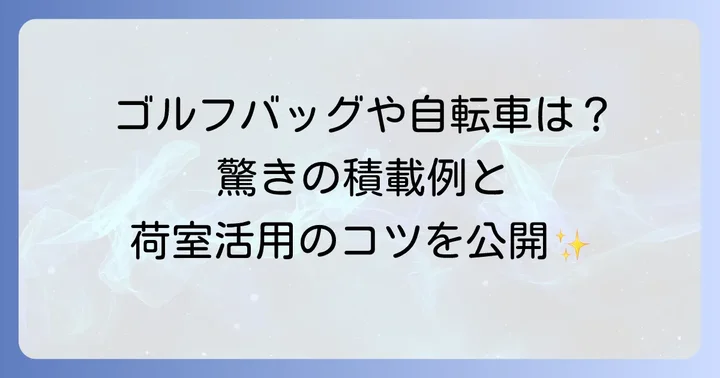 ヤリスクロス荷室の積載例と活用術