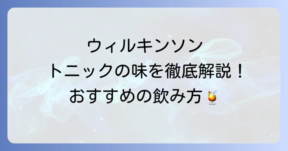 ウィルキンソントニックの味を徹底解説！そのまま飲む？カクテルにする？おすすめの楽しみ方