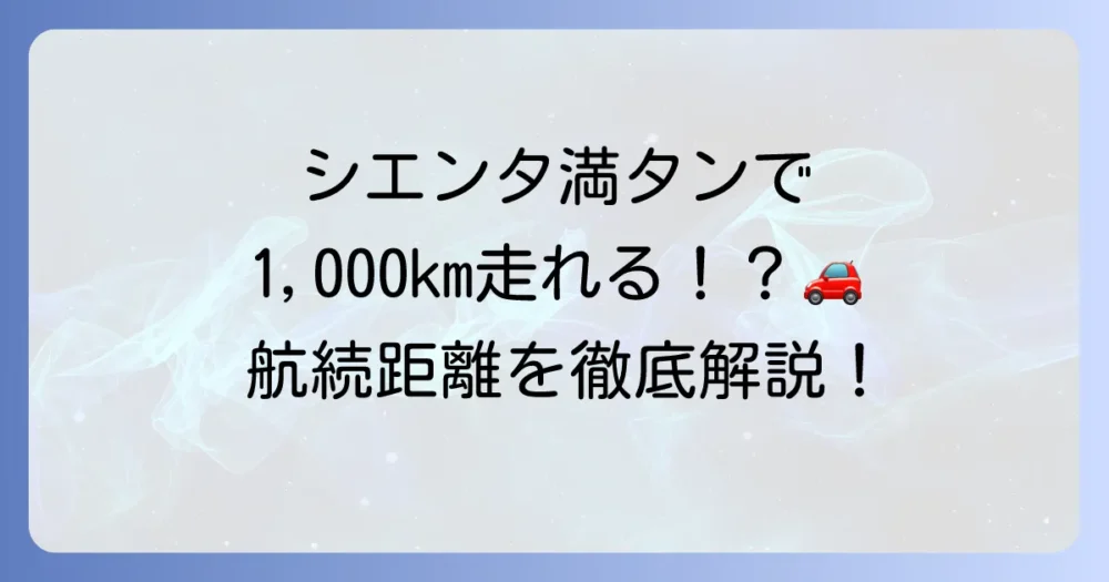 シエンタの燃料タンク容量を徹底解説！ガソリン車とハイブリッド車の違いや航続距離も紹介