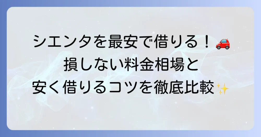 シエンタのレンタカー料金を徹底解説！安く借りるコツと主要会社の比較