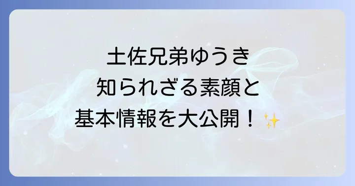 土佐兄弟ゆうきとは？基本的なプロフィールを深掘り