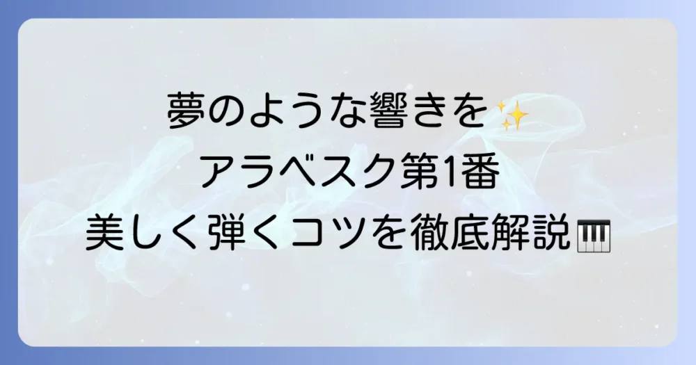 アラベスク第1番を徹底解説！ドビュッシーの名曲を深く味わうための魅力と演奏のコツ