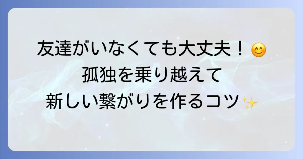 友達がいない社会人でも大丈夫！孤独を乗り越え、新しいつながりを見つける方法