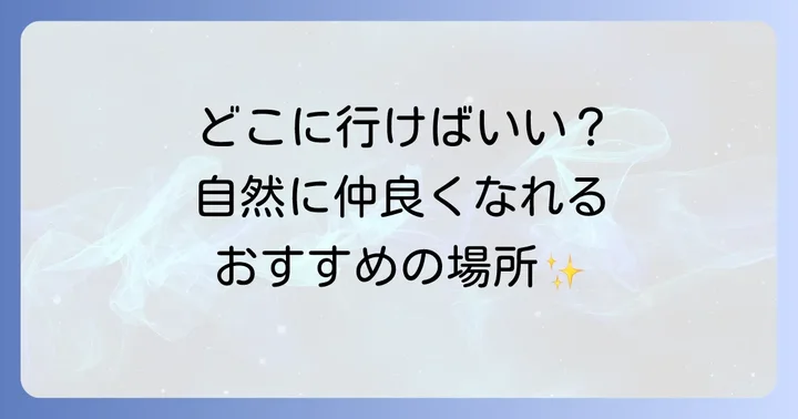友達を見つけやすい場所やコミュニティ