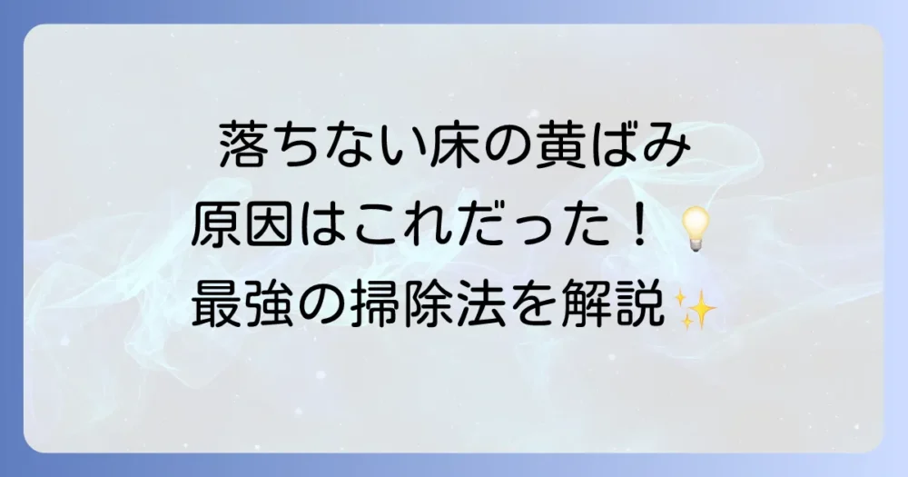 お風呂の床の黄ばみが取れない！原因から徹底解説する最強の掃除方法と予防策