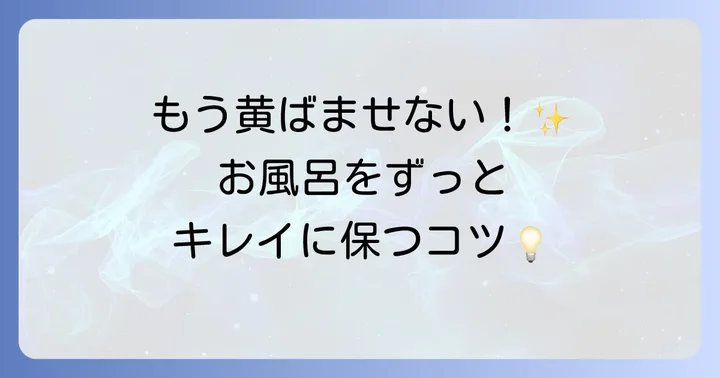 もう黄ばみに悩まない！お風呂の床の黄ばみを予防する日々の習慣