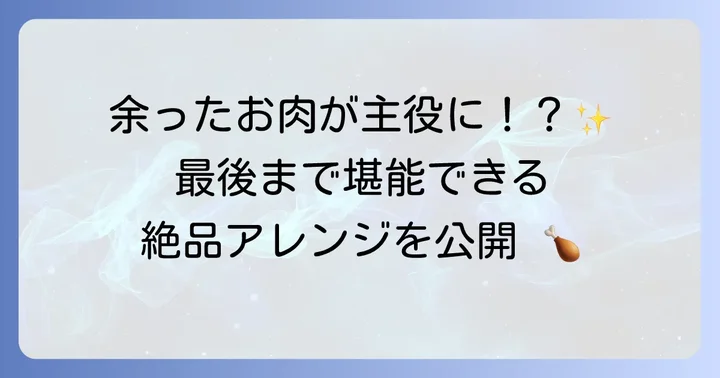 鶏丸ごと一羽レシピをもっと楽しむアレンジと活用法
