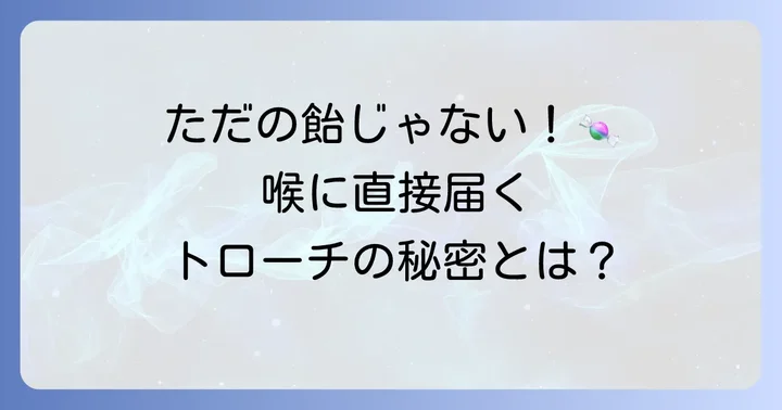 トローチとは？喉の不快感を和らげる仕組み