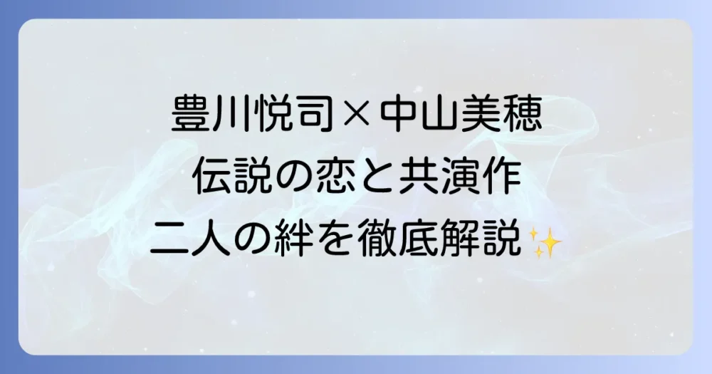 豊川悦司と中山美穂の恋愛関係と共演作品を徹底解説！二人の軌跡と現在の関係性