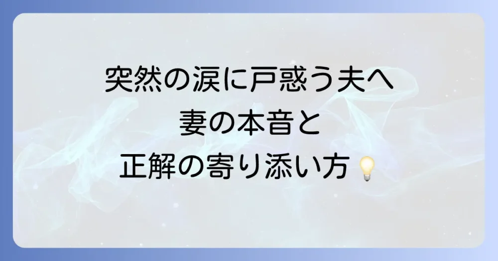 途端に泣き崩れる妻の心理とは？夫ができる寄り添い方と解決策を徹底解説