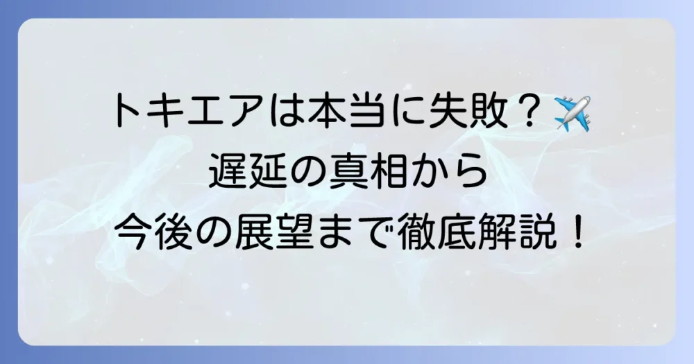 トキエアは失敗したのか？度重なる遅延の真相と今後の展望を徹底解説