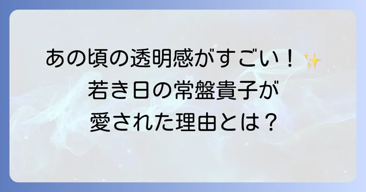 常盤貴子の若い頃はどんな魅力があった？