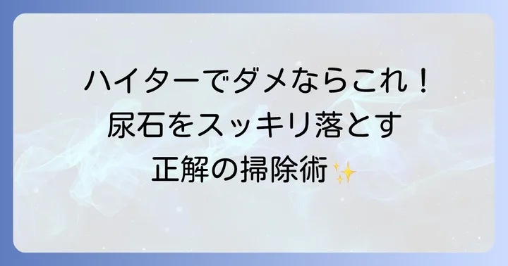 頑固な尿石を確実に除去する効果的な掃除方法