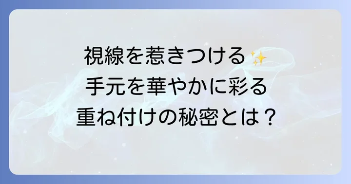 なぜ時計とブレスレットの重ね付けが人気なの？手元を彩る魅力