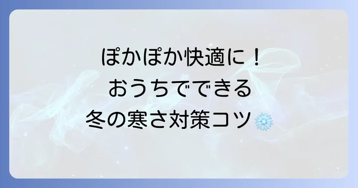 自宅でできる冬の寒さ対策と快適な過ごし方