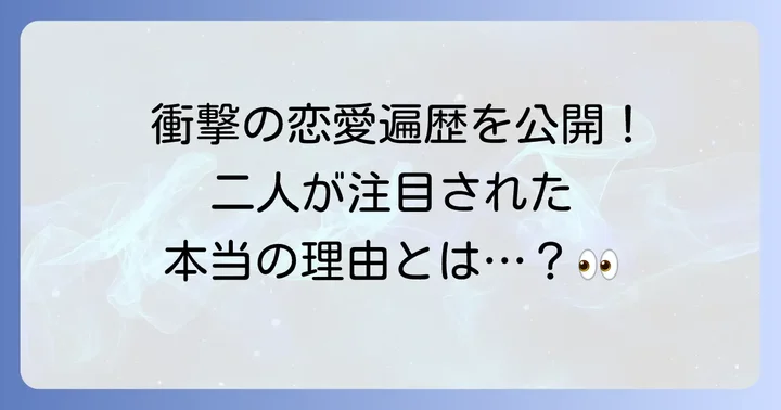 二人の関係が注目された背景にあるそれぞれの恋愛遍歴