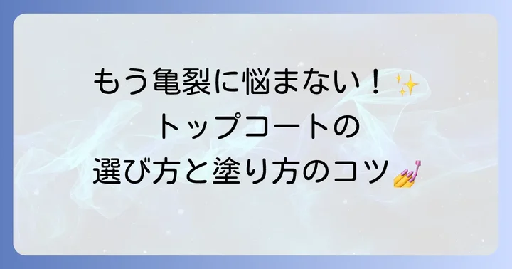 亀裂予防の鍵！トップコートの選び方と塗り方