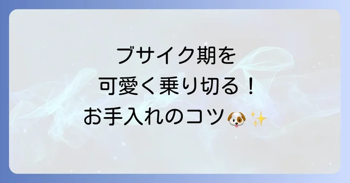 ブサイク期を可愛く乗り越えるためのグルーミングとケア