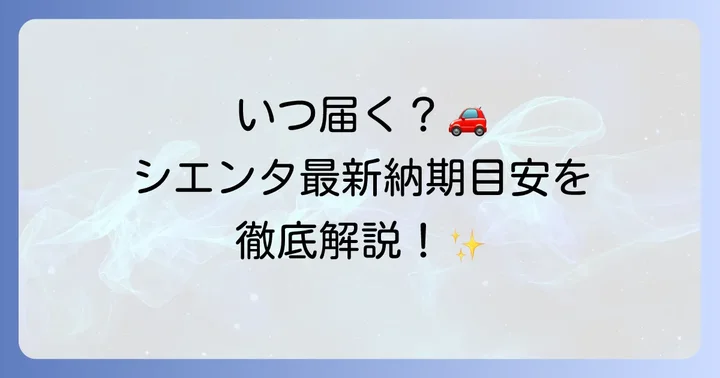 シエンタの納期はどれくらい？最新の目安をチェック
