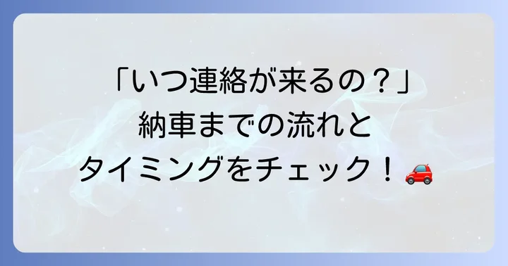 契約から納車までの流れと納期連絡のタイミング